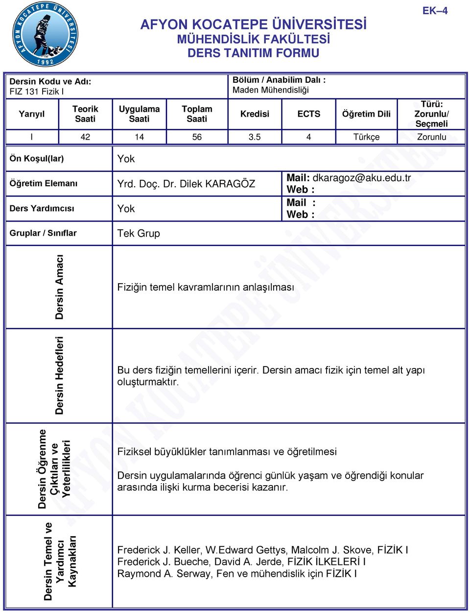 edu.tr Web : Mail : Web : Dersin Amacı Fiziğin temel kavramlarının anlaşılması Dersin Hedefleri Bu ders fiziğin temellerini içerir. Dersin amacı fizik için temel alt yapı oluşturmaktır.