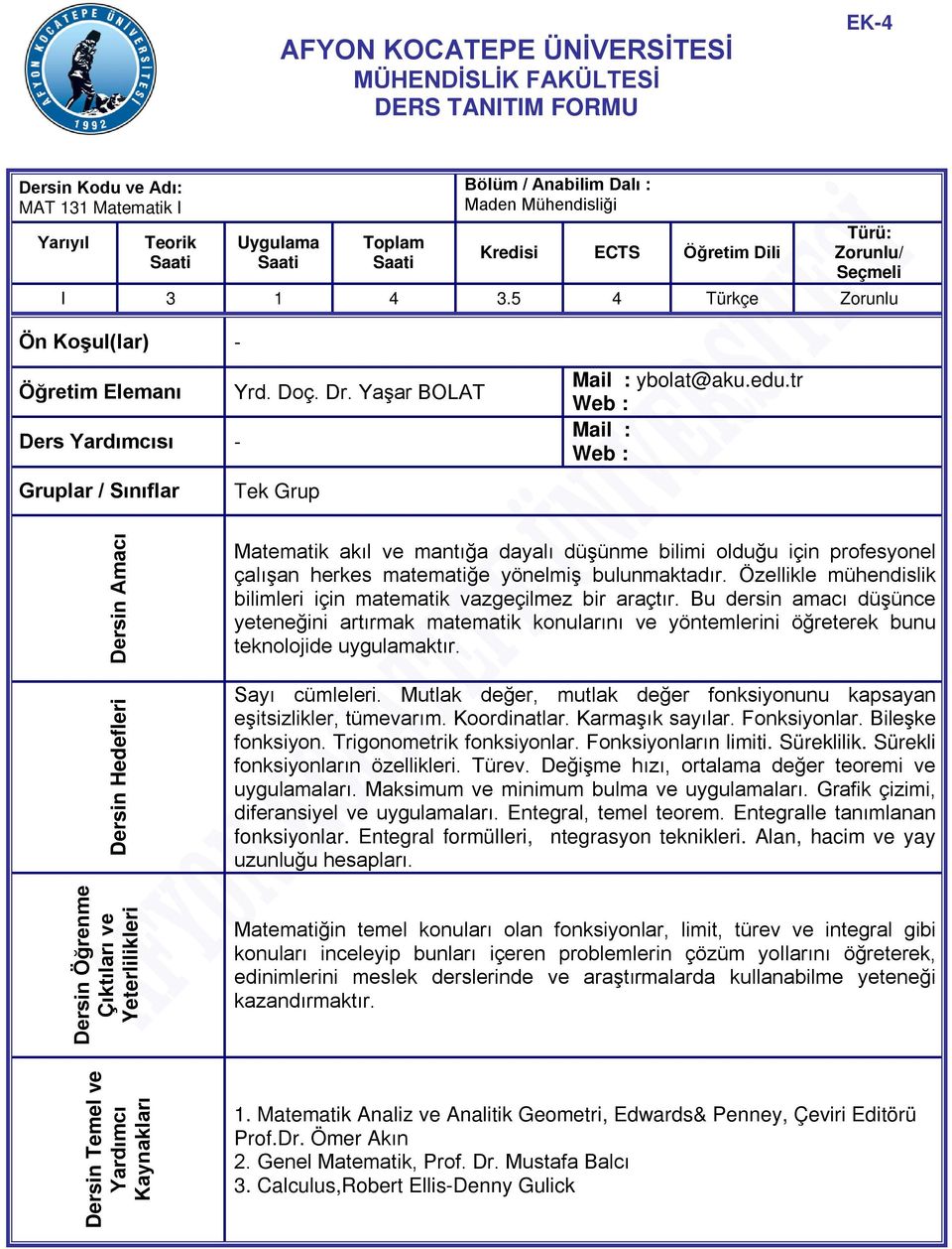 tr Web : Mail : Web : Dersin Amacı Dersin Hedefleri Dersin Öğrenme Çıktıları ve Yeterlilikleri Matematik akıl ve mantığa dayalı düşünme bilimi olduğu için profesyonel çalışan herkes matematiğe