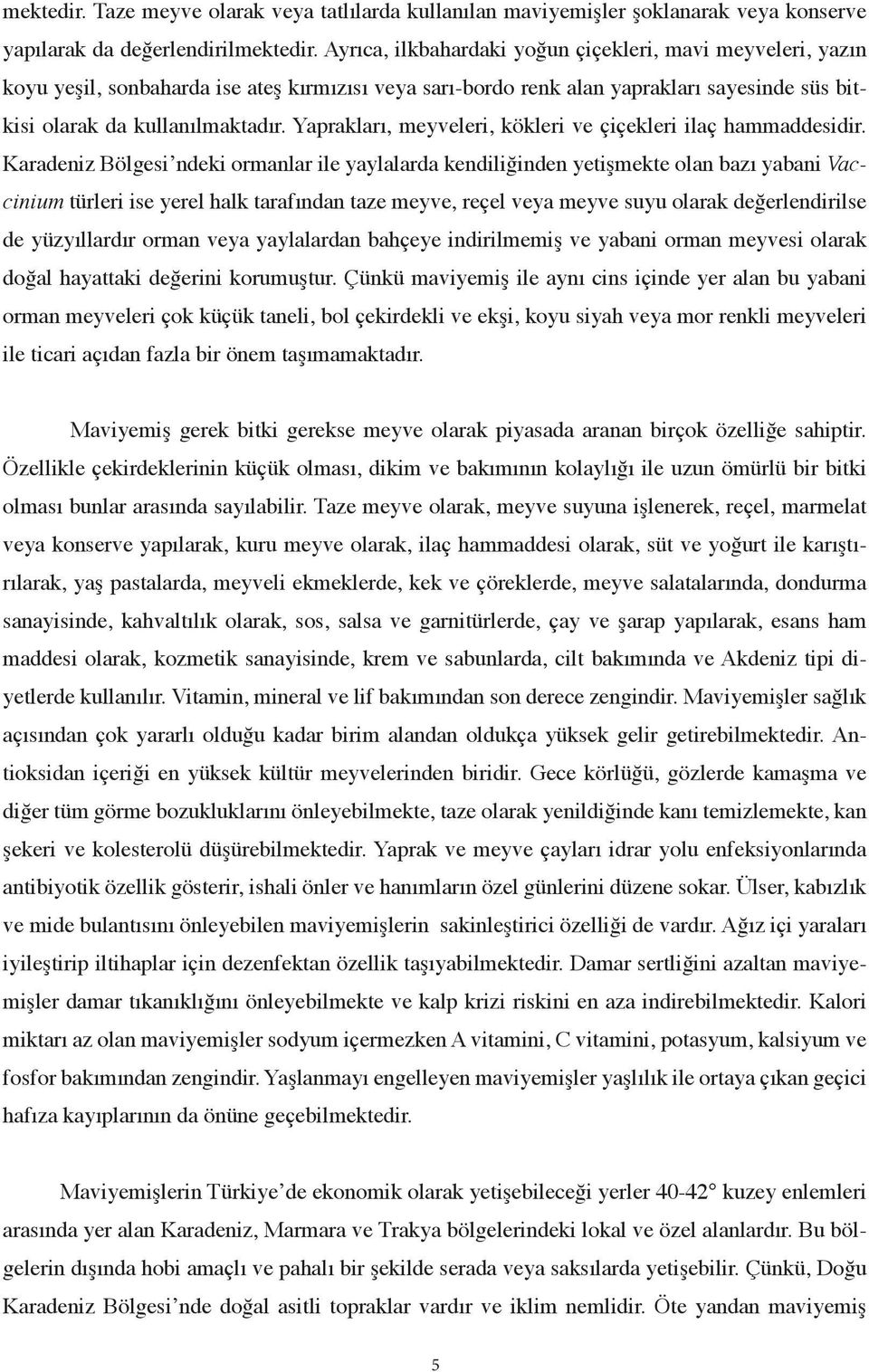 Yaprakları, meyveleri, kökleri ve çiçekleri ilaç hammaddesidir.