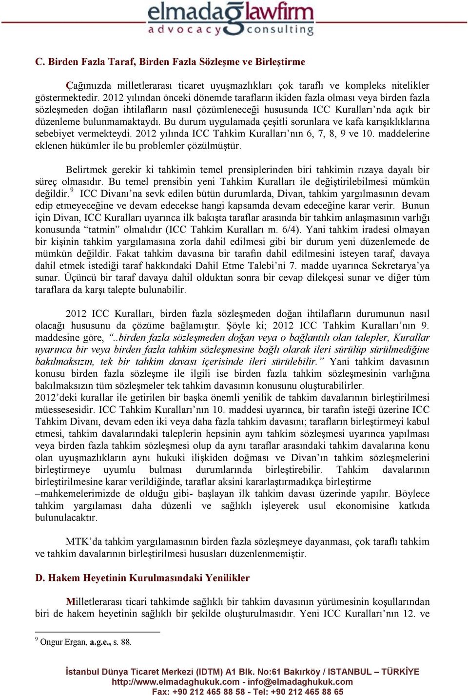 Bu durum uygulamada çeşitli sorunlara ve kafa karışıklıklarına sebebiyet vermekteydi. 2012 yılında ICC Tahkim Kuralları nın 6, 7, 8, 9 ve 10.