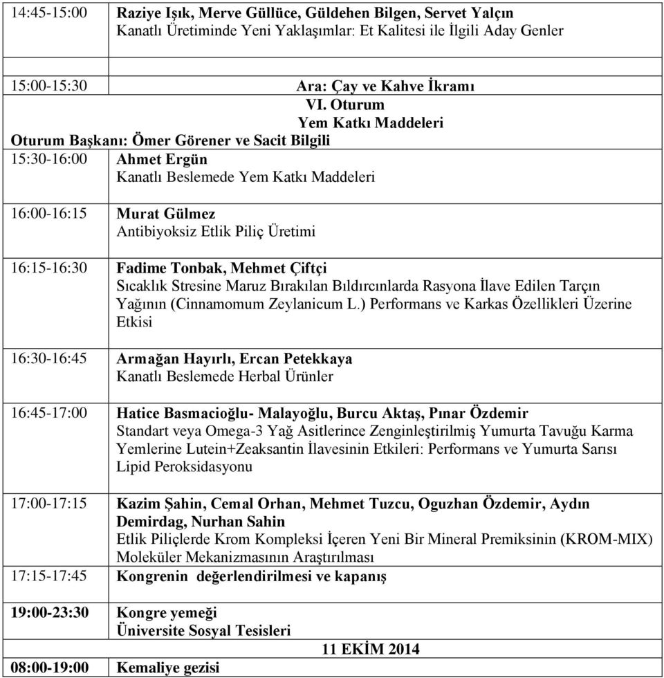 16:15-16:30 Fadime Tonbak, Mehmet Çiftçi Sıcaklık Stresine Maruz Bırakılan Bıldırcınlarda Rasyona İlave Edilen Tarçın Yağının (Cinnamomum Zeylanicum L.