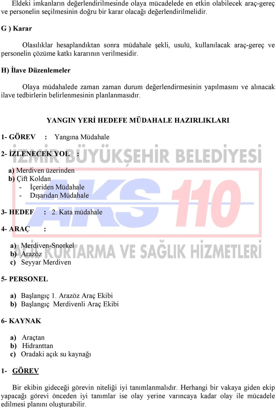 H) İlave Düzenlemeler Olaya müdahalede zaman zaman durum değerlendirmesinin yapılmasını ve alınacak ilave tedbirlerin belirlenmesinin planlanmasıdır.