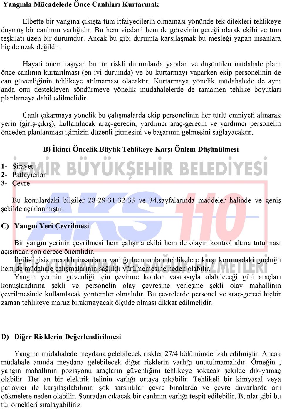 Hayati önem taşıyan bu tür riskli durumlarda yapılan ve düşünülen müdahale planı önce canlının kurtarılması (en iyi durumda) ve bu kurtarmayı yaparken ekip personelinin de can güvenliğinin tehlikeye