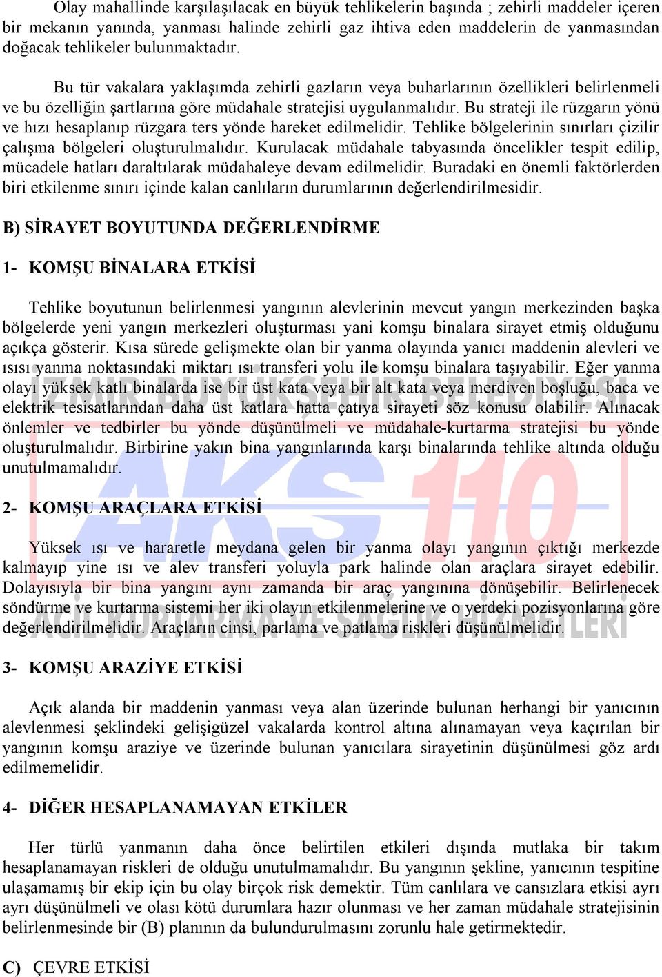 Bu strateji ile rüzgarın yönü ve hızı hesaplanıp rüzgara ters yönde hareket edilmelidir. Tehlike bölgelerinin sınırları çizilir çalışma bölgeleri oluşturulmalıdır.