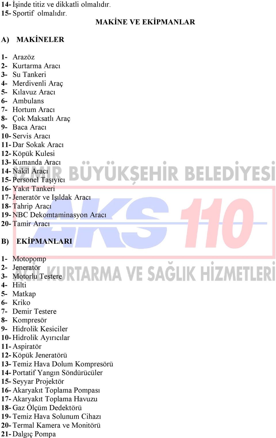 Sokak Aracı 12- Köpük Kulesi 13- Kumanda Aracı 14- Nakil Aracı 15- Personel Taşıyıcı 16- Yakıt Tankeri 17- Jeneratör ve Işıldak Aracı 18- Tahrip Aracı 19- NBC Dekomtaminasyon Aracı 20- Tamir Aracı B)