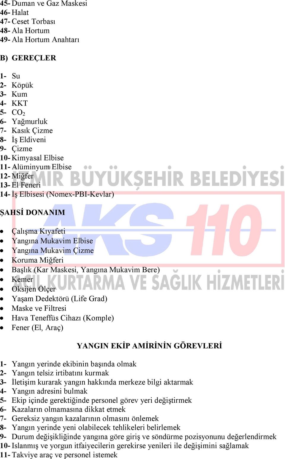 Maskesi, Yangına Mukavim Bere) Kemer Oksijen Ölçer Yaşam Dedektörü (Life Grad) Maske ve Filtresi Hava Teneffüs Cihazı (Komple) Fener (El, Araç) YANGIN EKİP AMİRİNİN GÖREVLERİ 1- Yangın yerinde