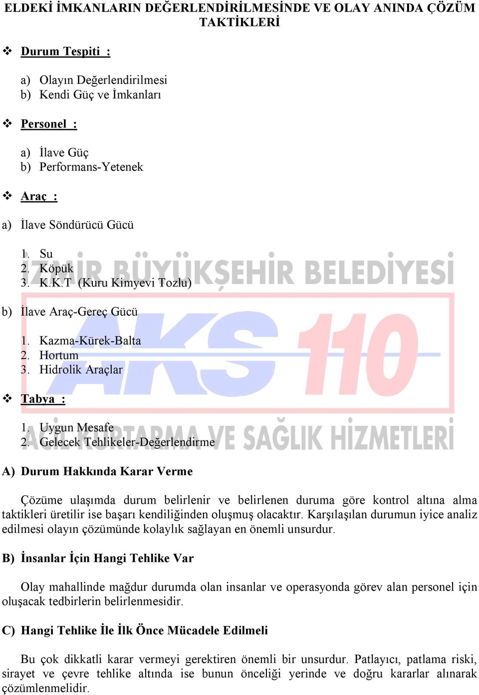 Gelecek Tehlikeler-Değerlendirme A) Durum Hakkında Karar Verme Çözüme ulaşımda durum belirlenir ve belirlenen duruma göre kontrol altına alma taktikleri üretilir ise başarı kendiliğinden oluşmuş