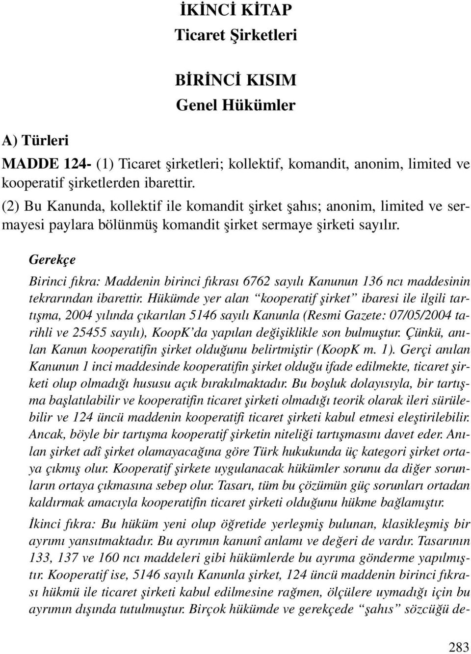 Birinci fıkra: Maddenin birinci fıkrası 6762 sayılı Kanunun 136 ncı maddesinin tekrarından ibarettir.