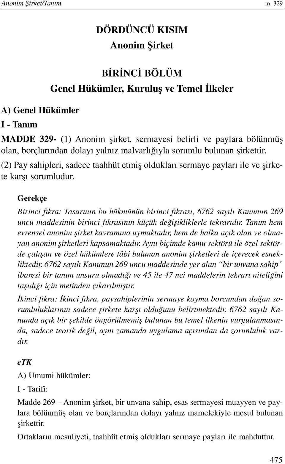 borçlarından dolayı yalnız malvarlığıyla sorumlu bulunan şirkettir. (2) Pay sahipleri, sadece taahhüt etmiş oldukları sermaye payları ile ve şirkete karşı sorumludur.