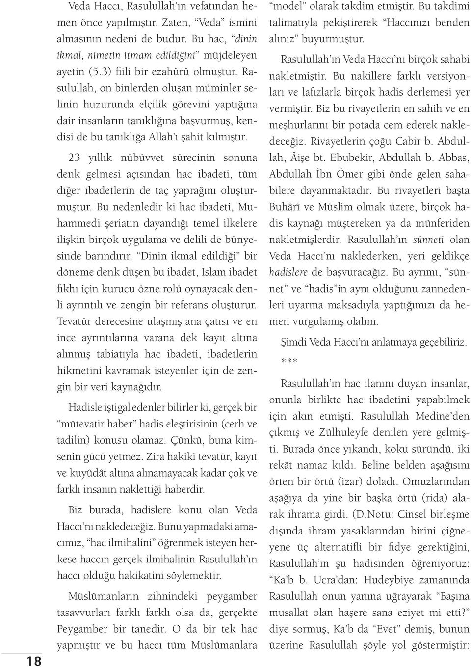 Rasulullah, on binlerden oluşan müminler selinin huzurunda elçilik görevini yaptığına dair insanların tanıklığına başvurmuş, kendisi de bu tanıklığa Allah ı şahit kılmıştır.