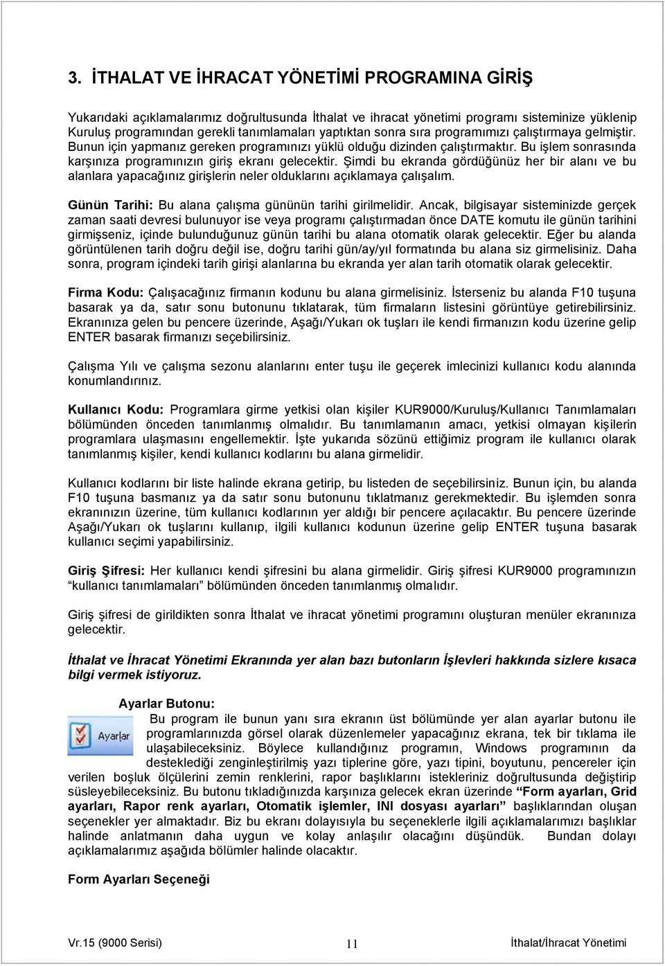 Şimdi bu ekranda gördüğünüz her bir alanı ve bu alanlara yapacağınız girişlerin neler olduklarını açıklamaya çalışalım. Günün Tarihi: Bu alana çalışma gününün tarihi girilmelidir.