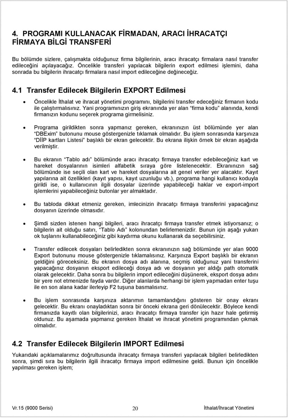 1 Transfer Edilecek Bilgilerin EXPORT Edilmesi Öncelikle İthalat ve ihracat yönetimi programını, bilgilerini transfer edeceğiniz firmanın kodu ile çalıştırmalısınız.