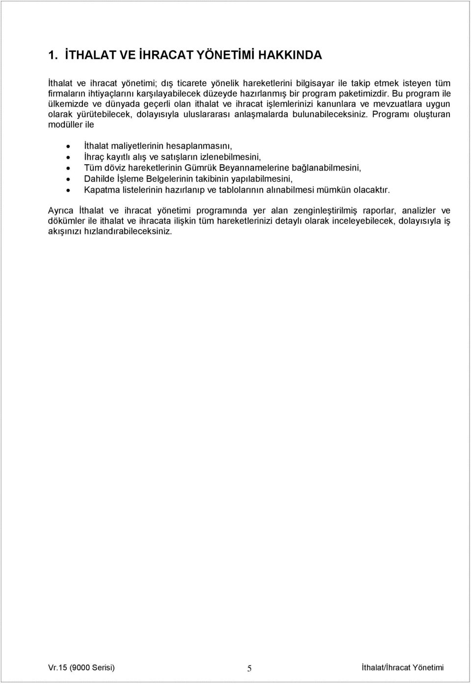 Bu program ile ülkemizde ve dünyada geçerli olan ithalat ve ihracat işlemlerinizi kanunlara ve mevzuatlara uygun olarak yürütebilecek, dolayısıyla uluslararası anlaşmalarda bulunabileceksiniz.