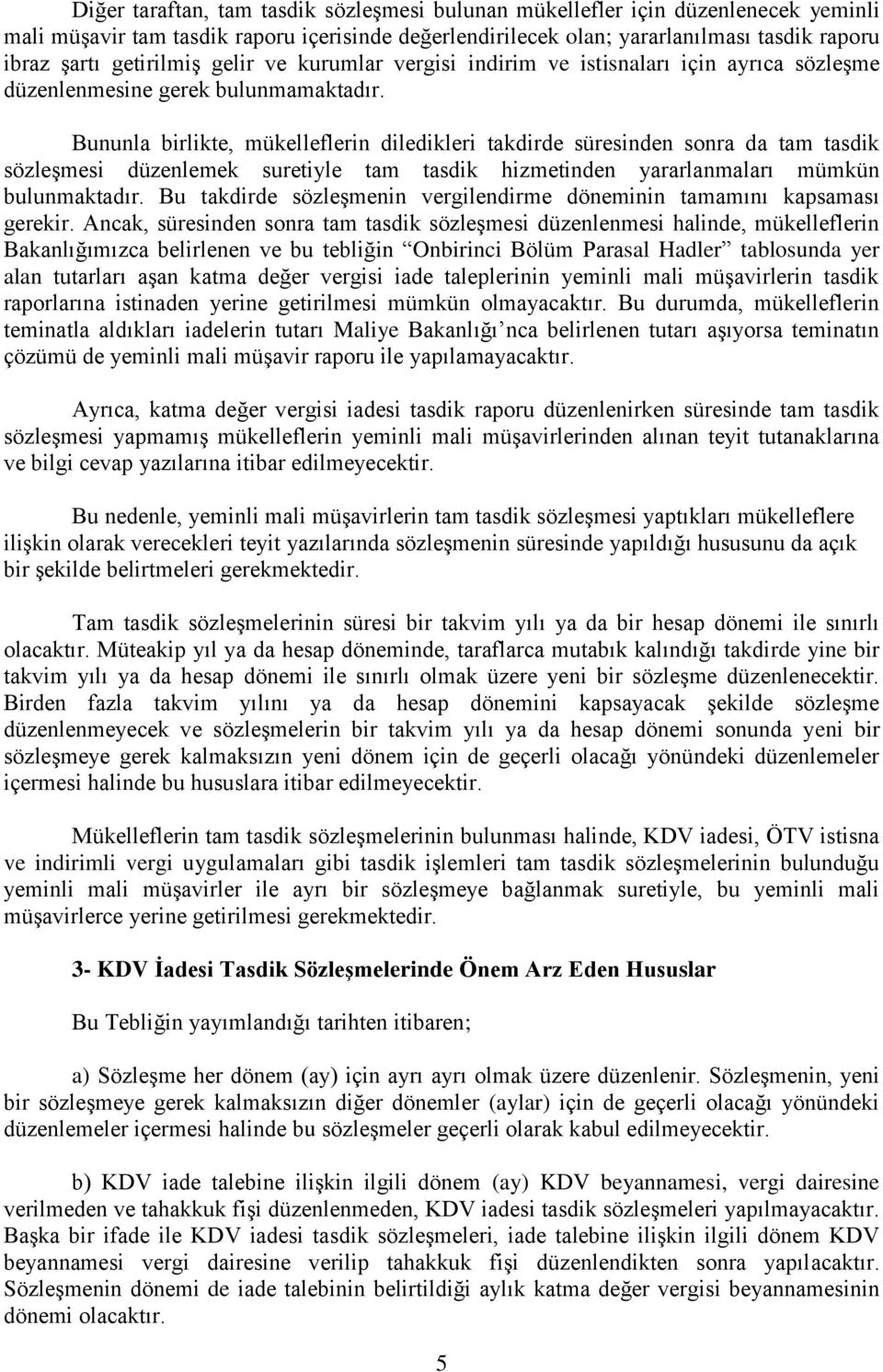 Bununla birlikte, mükelleflerin diledikleri takdirde süresinden sonra da tam tasdik sözleşmesi düzenlemek suretiyle tam tasdik hizmetinden yararlanmaları mümkün bulunmaktadır.