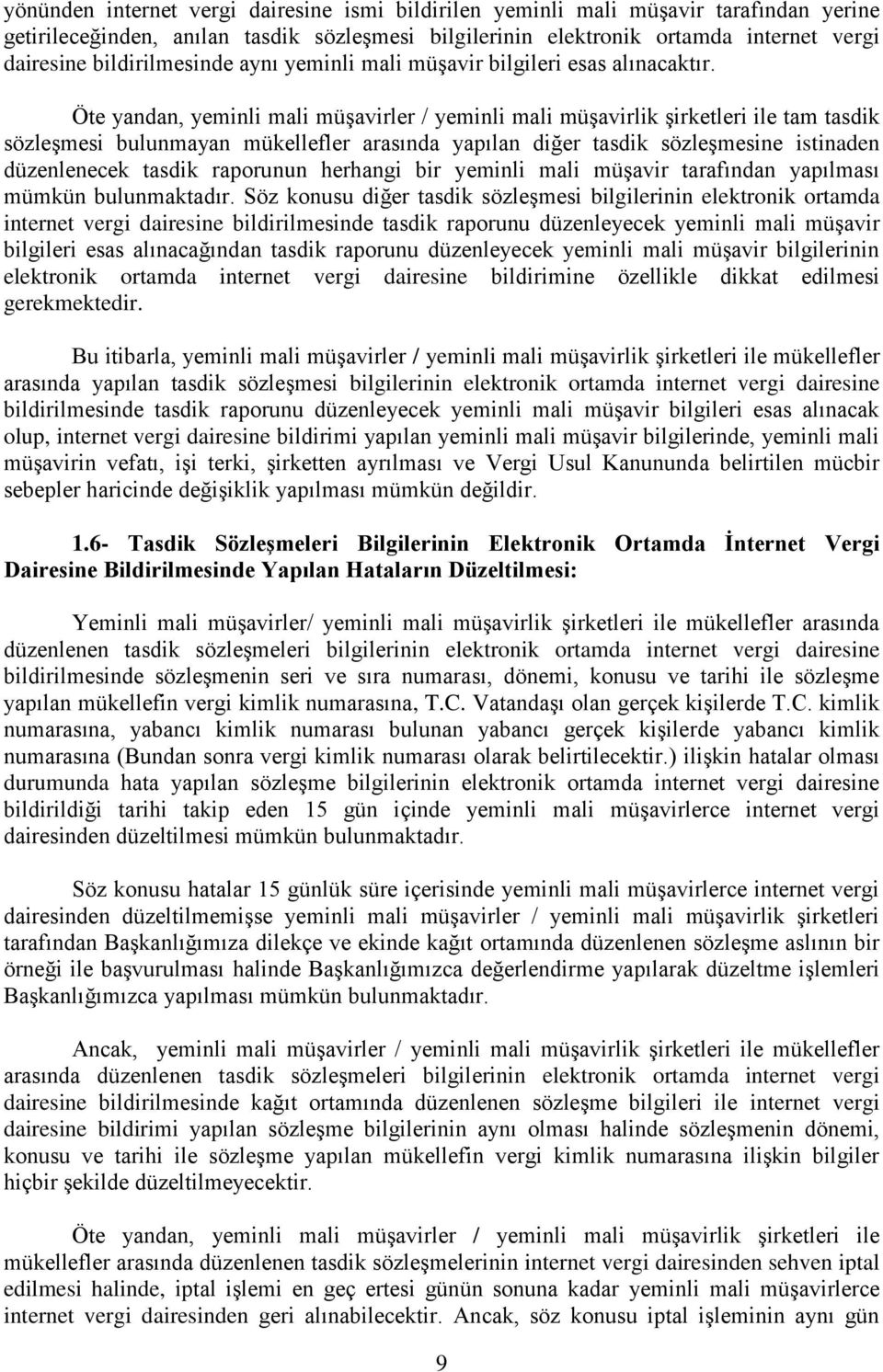 Öte yandan, yeminli mali müşavirler / yeminli mali müşavirlik şirketleri ile tam tasdik sözleşmesi bulunmayan mükellefler arasında yapılan diğer tasdik sözleşmesine istinaden düzenlenecek tasdik