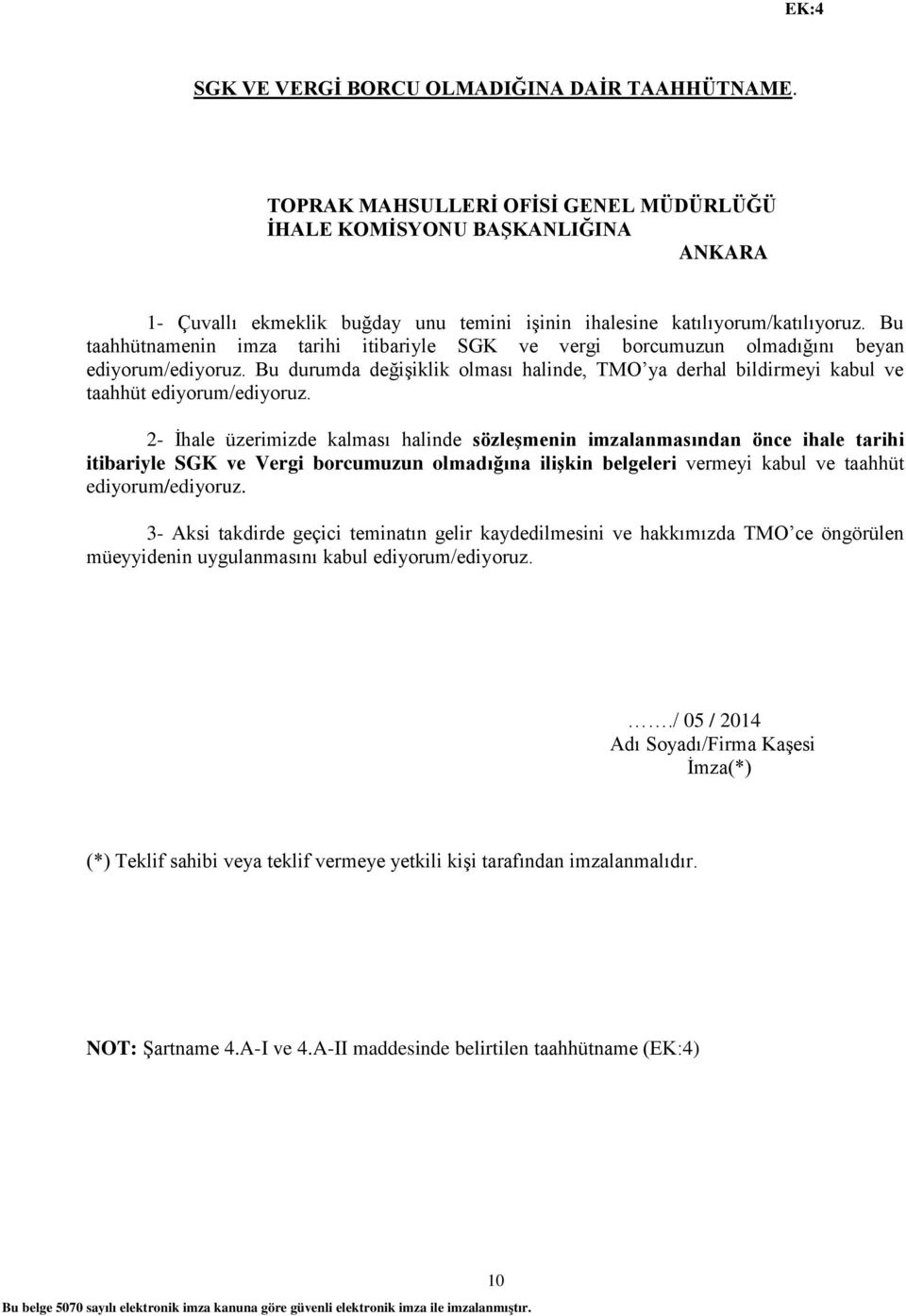 Bu taahhütnamenin imza tarihi itibariyle SGK ve vergi borcumuzun olmadığını beyan ediyorum/ediyoruz. Bu durumda değişiklik olması halinde, TMO ya derhal bildirmeyi kabul ve taahhüt ediyorum/ediyoruz.