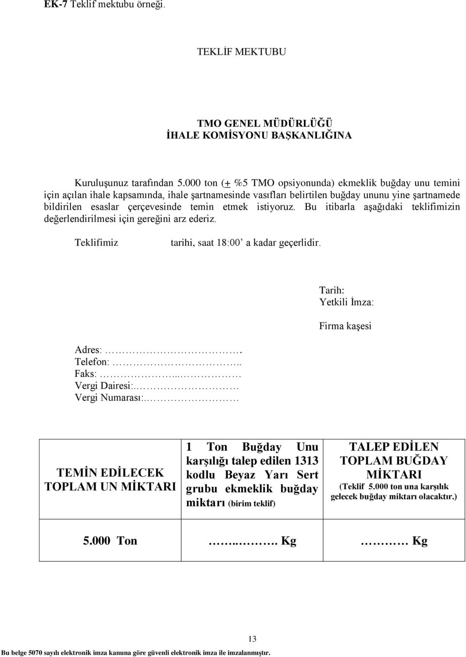 etmek istiyoruz. Bu itibarla aşağıdaki teklifimizin değerlendirilmesi için gereğini arz ederiz. Teklifimiz 27/06/2013 tarihi, saat 18:00 a kadar geçerlidir. Adres:. Telefon:.. Faks:... Vergi Dairesi:.