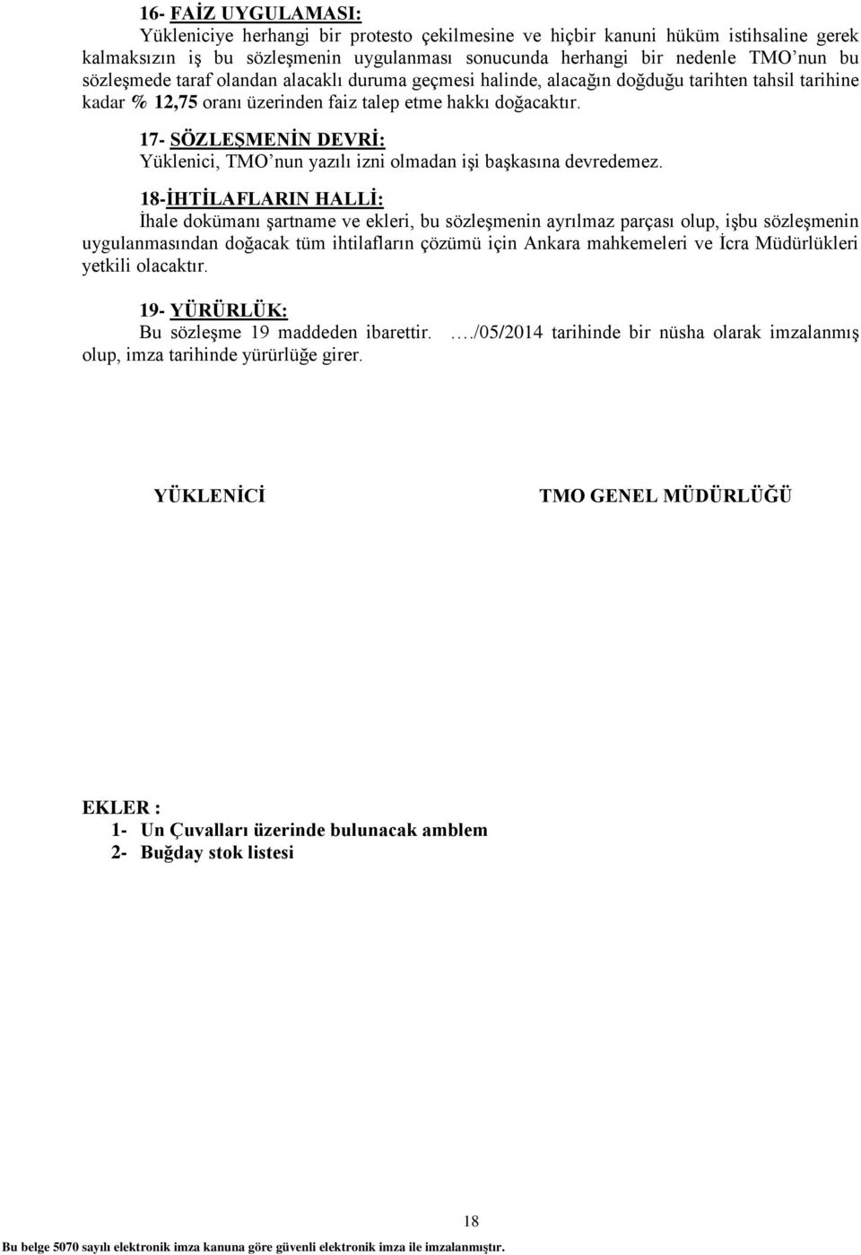 17- SÖZLEŞMENİN DEVRİ: Yüklenici, TMO nun yazılı izni olmadan işi başkasına devredemez.