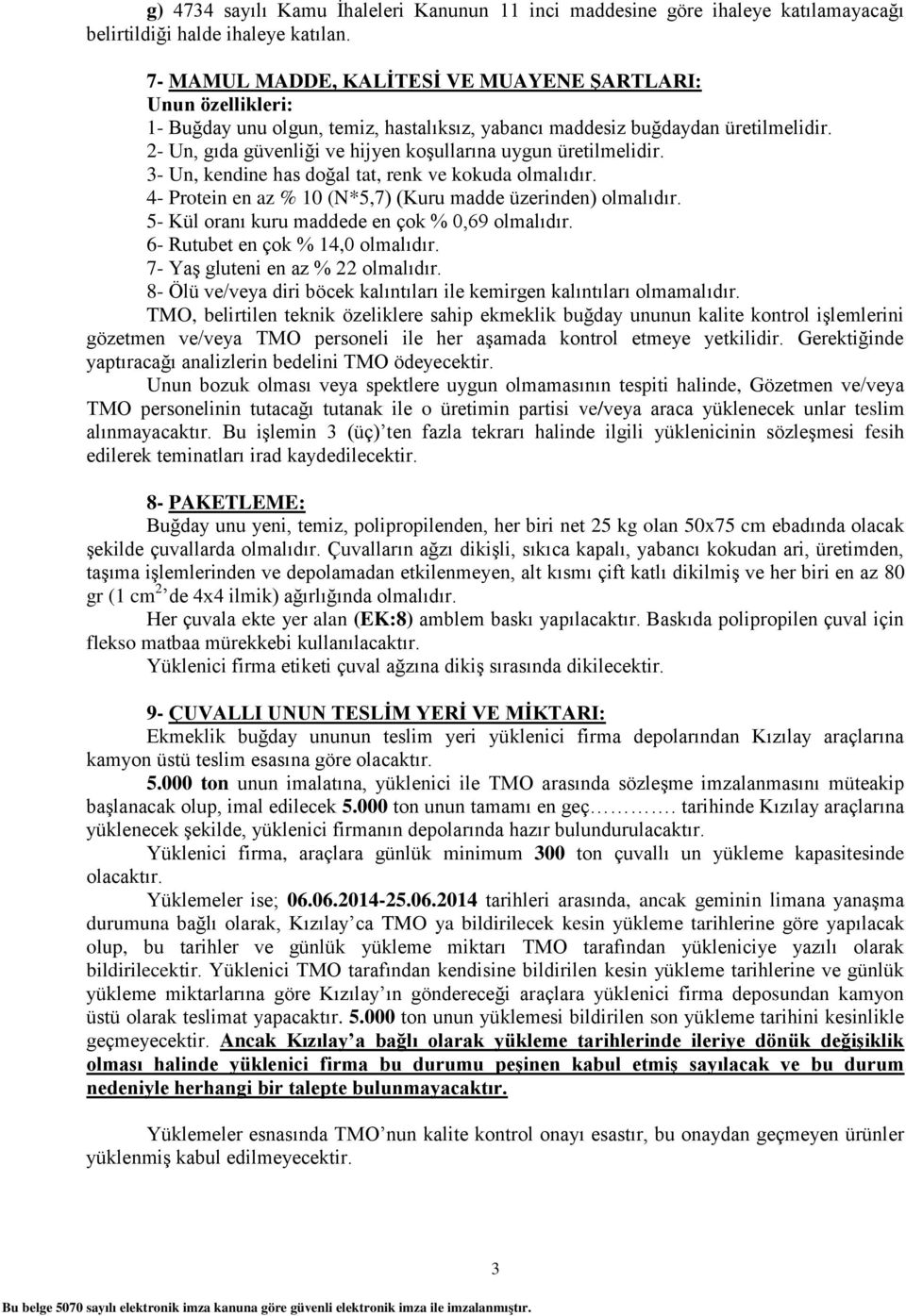 2- Un, gıda güvenliği ve hijyen koşullarına uygun üretilmelidir. 3- Un, kendine has doğal tat, renk ve kokuda olmalıdır. 4- Protein en az % 10 (N*5,7) (Kuru madde üzerinden) olmalıdır.