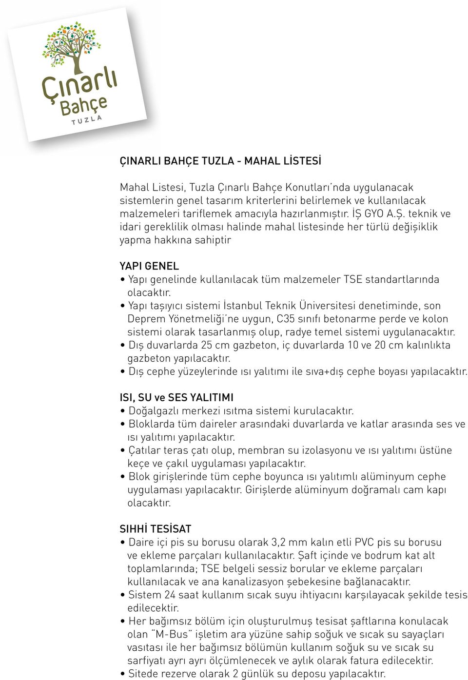 GYO A.Ş. teknik ve idari gereklilik olması halinde mahal listesinde her türlü değişiklik yapma hakkına sahiptir YAPI GENEL Yapı genelinde kullanılacak tüm malzemeler TSE standartlarında olacaktır.