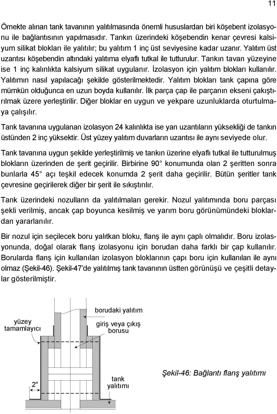 Yalıtım üst uzantısı köşebendin altındaki yalıtıma elyaflı tutkal ile tutturulur. Tankın tavan yüzeyine ise 1 inç kalınlıkta kalsiyum silikat uygulanır. İzolasyon için yalıtım blokları kullanılır.