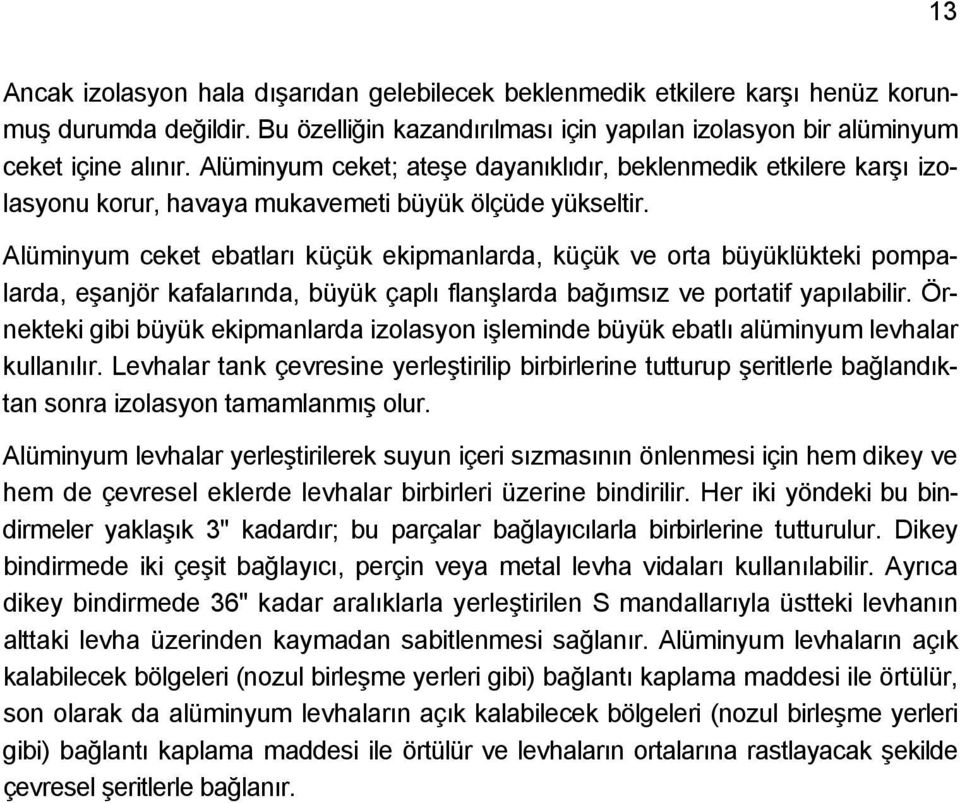 Alüminyum ceket ebatları küçük ekipmanlarda, küçük ve orta büyüklükteki pompalarda, eşanjör kafalarında, büyük çaplı flanşlarda bağımsız ve portatif yapılabilir.