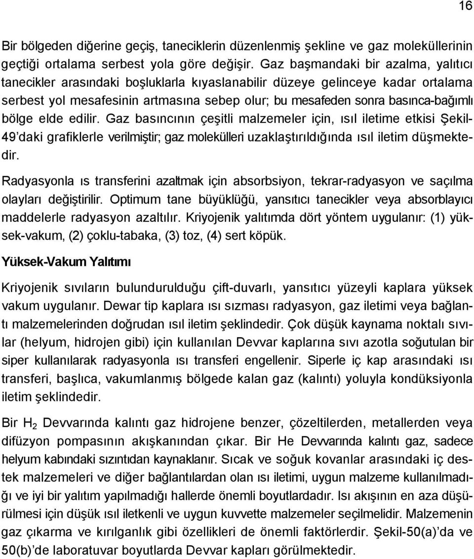 bölge elde edilir. Gaz basıncının çeşitli malzemeler için, ısıl iletime etkisi Şekil- 49 daki grafiklerle verilmiştir; gaz molekülleri uzaklaştırıldığında ısıl iletim düşmektedir.