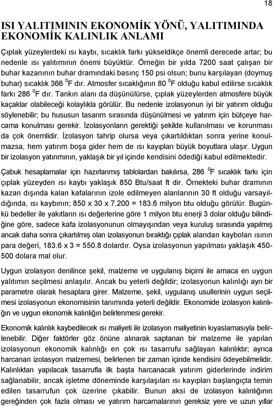 Atmosfer sıcaklığının 80 0 F olduğu kabul edilirse sıcaklık farkı 286 0 F dır. Tankın alanı da düşünülürse, çıplak yüzeylerden atmosfere büyük kaçaklar olabileceği kolaylıkla görülür.