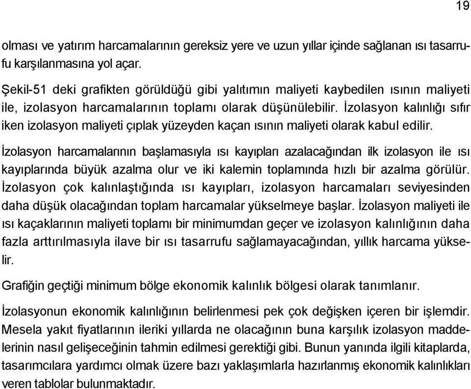 İzolasyon kalınlığı sıfır iken izolasyon maliyeti çıplak yüzeyden kaçan ısının maliyeti olarak kabul edilir.