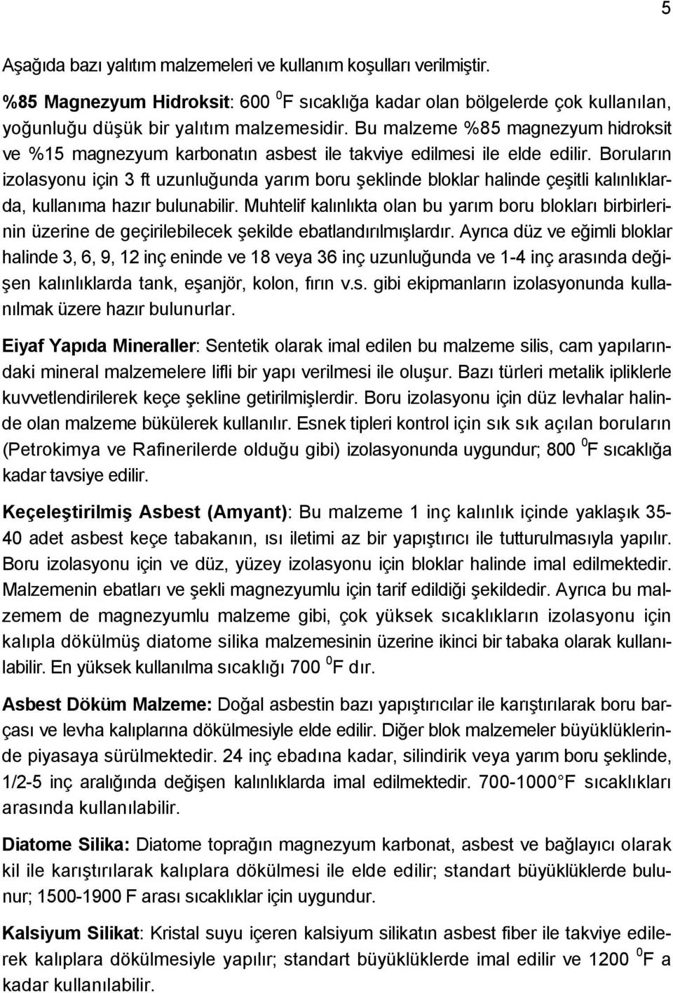 Boruların izolasyonu için 3 ft uzunluğunda yarım boru şeklinde bloklar halinde çeşitli kalınlıklarda, kullanıma hazır bulunabilir.