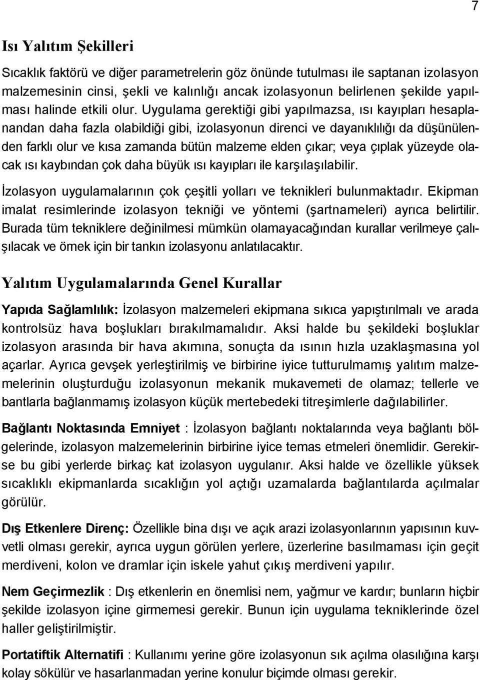 Uygulama gerektiği gibi yapılmazsa, ısı kayıpları hesaplanandan daha fazla olabildiği gibi, izolasyonun direnci ve dayanıklılığı da düşünülenden farklı olur ve kısa zamanda bütün malzeme elden çıkar;