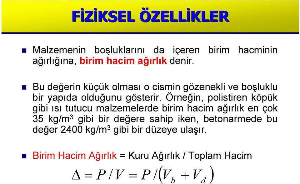 Örneğin, polistiren köpük gibi ısı tutucu malzemelerde birim hacim ağırlık en çok 35 kg/m 3 gibi bir