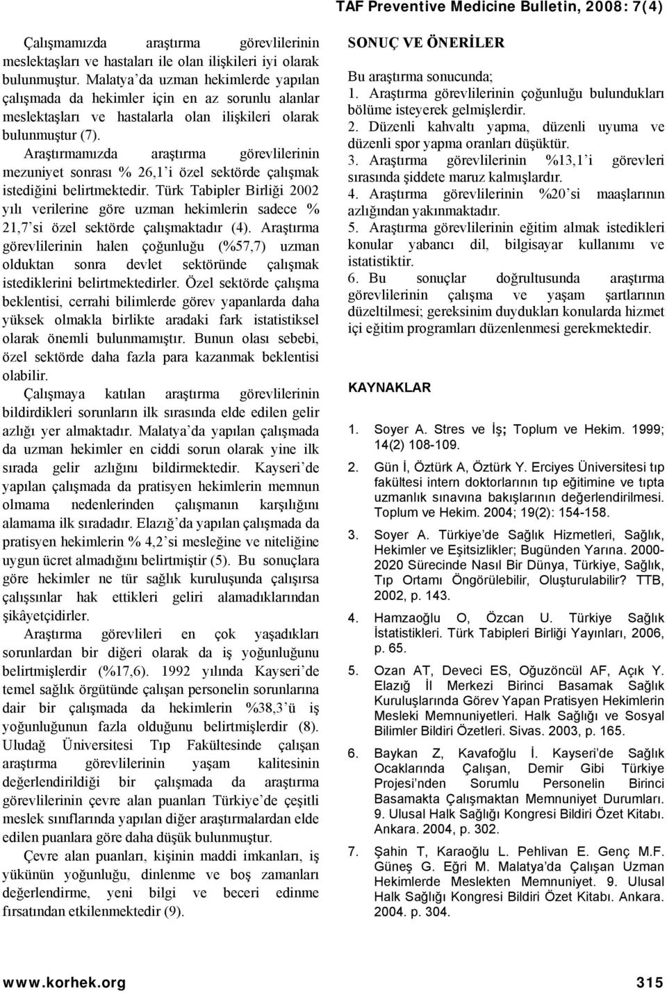 Araştırmamızda araştırma görevlilerinin mezuniyet sonrası % 26,1 i özel sektörde çalışmak istediğini belirtmektedir.