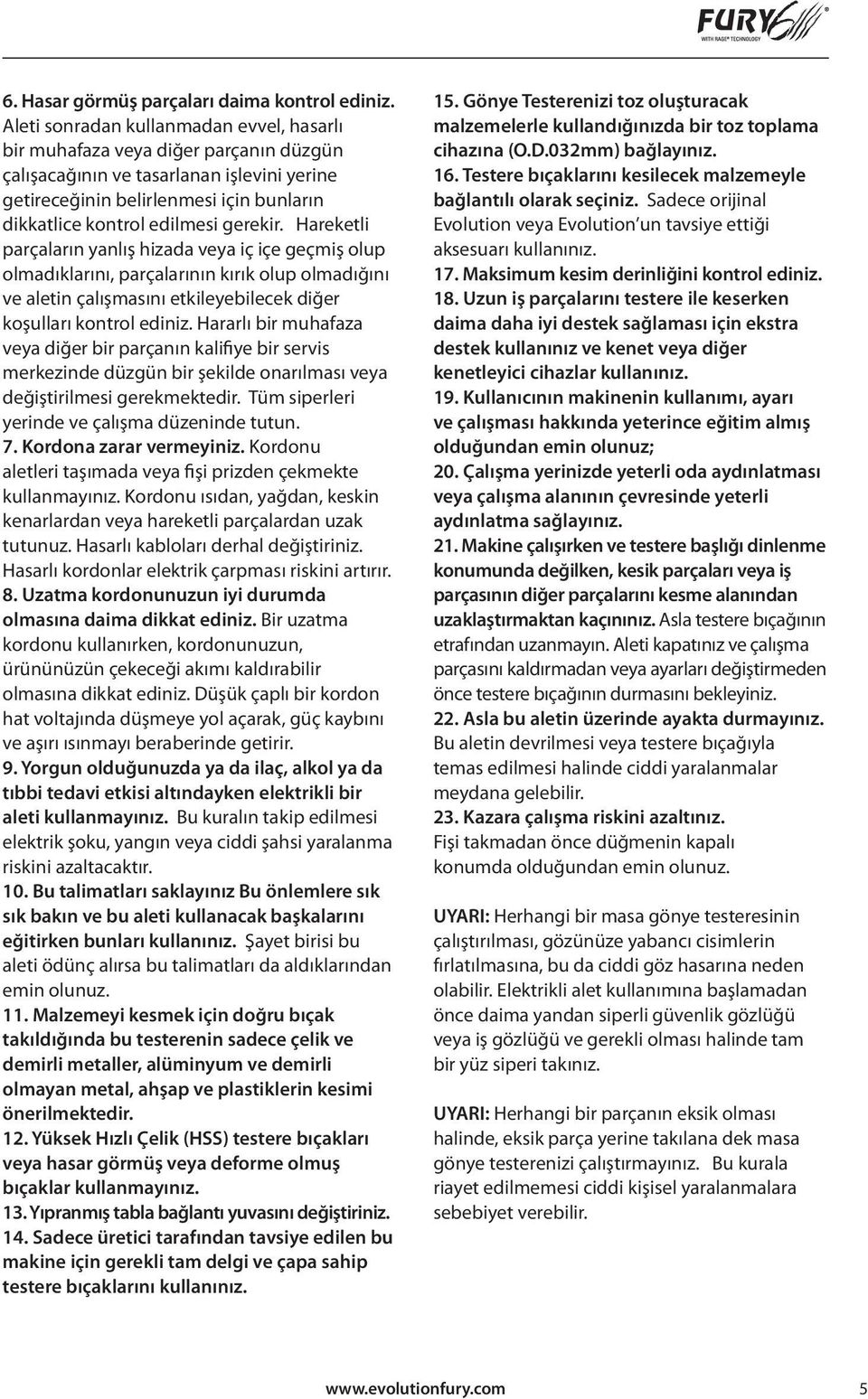 gerekir. Hareketli parçaların yanlış hizada veya iç içe geçmiş olup olmadıklarını, parçalarının kırık olup olmadığını ve aletin çalışmasını etkileyebilecek diğer koşulları kontrol ediniz.