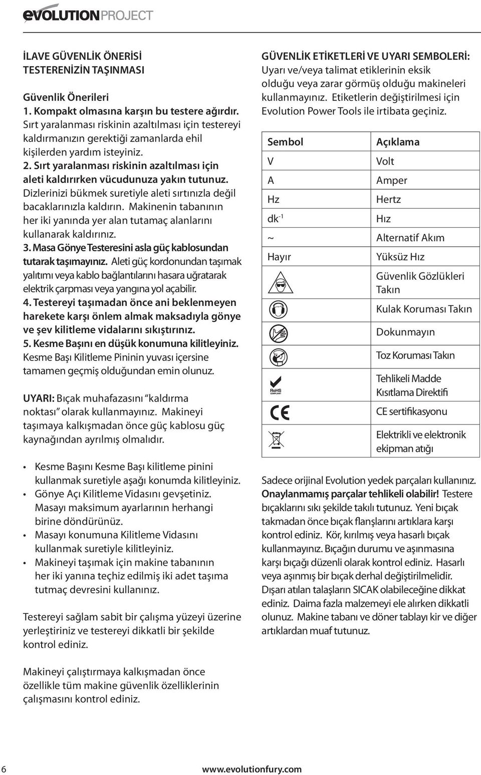 Sırt yaralanması riskinin azaltılması için aleti kaldırırken vücudunuza yakın tutunuz. Dizlerinizi bükmek suretiyle aleti sırtınızla değil bacaklarınızla kaldırın.