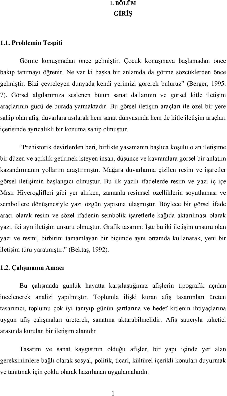 Bu görsel iletişim araçları ile özel bir yere sahip olan afiş, duvarlara asılarak hem sanat dünyasında hem de kitle iletişim araçları içerisinde ayrıcalıklı bir konuma sahip olmuştur.