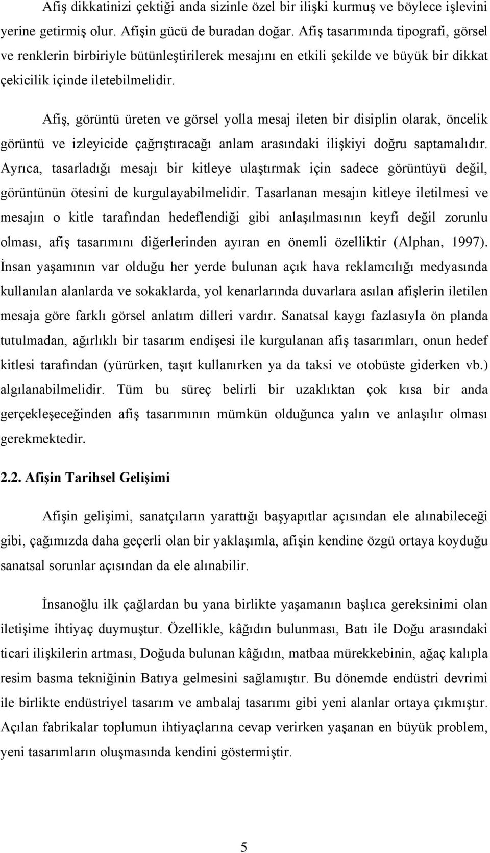 Afiş, görüntü üreten ve görsel yolla mesaj ileten bir disiplin olarak, öncelik görüntü ve izleyicide çağrıştıracağı anlam arasındaki ilişkiyi doğru saptamalıdır.