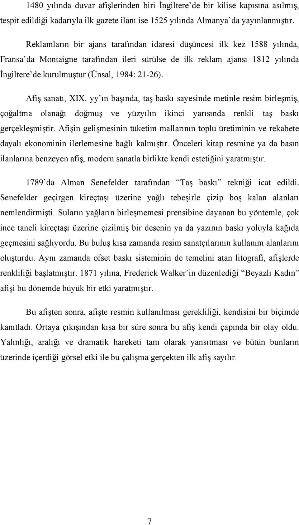 Afiş sanatı, XIX. yy ın başında, taş baskı sayesinde metinle resim birleşmiş, çoğaltma olanağı doğmuş ve yüzyılın ikinci yarısında renkli taş baskı gerçekleşmiştir.