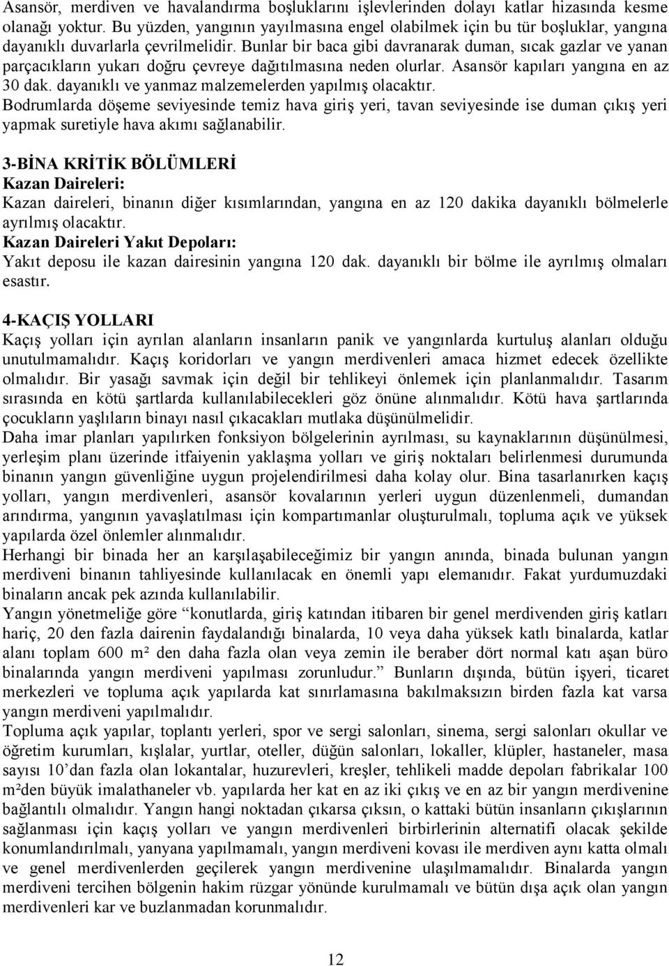 Bunlar bir baca gibi davranarak duman, sıcak gazlar ve yanan parçacıkların yukarı doğru çevreye dağıtılmasına neden olurlar. Asansör kapıları yangına en az 30 dak.