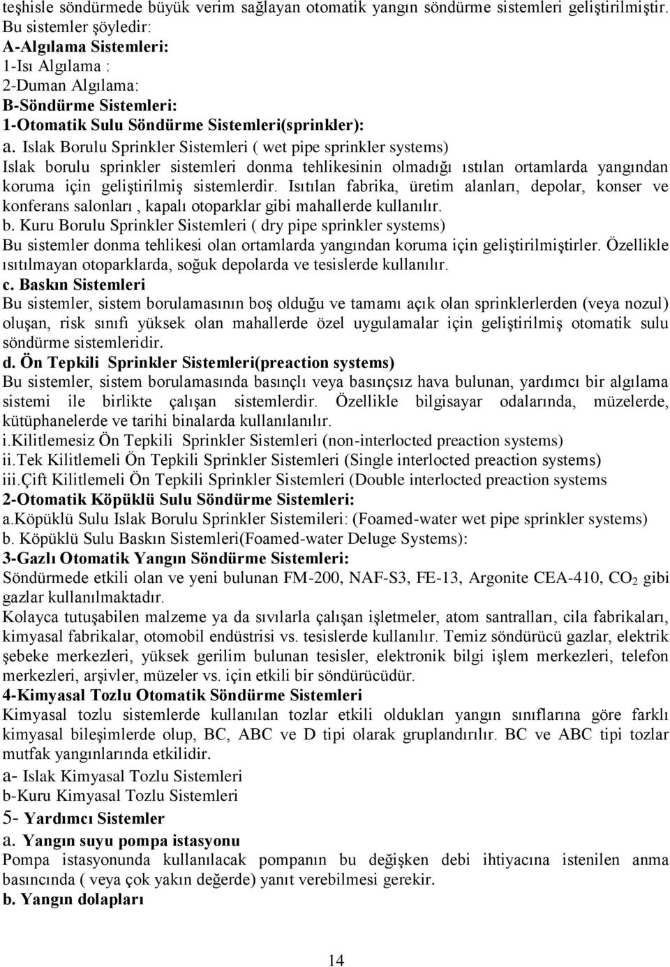 Islak Borulu Sprinkler Sistemleri ( wet pipe sprinkler systems) Islak borulu sprinkler sistemleri donma tehlikesinin olmadığı ıstılan ortamlarda yangından koruma için geliştirilmiş sistemlerdir.