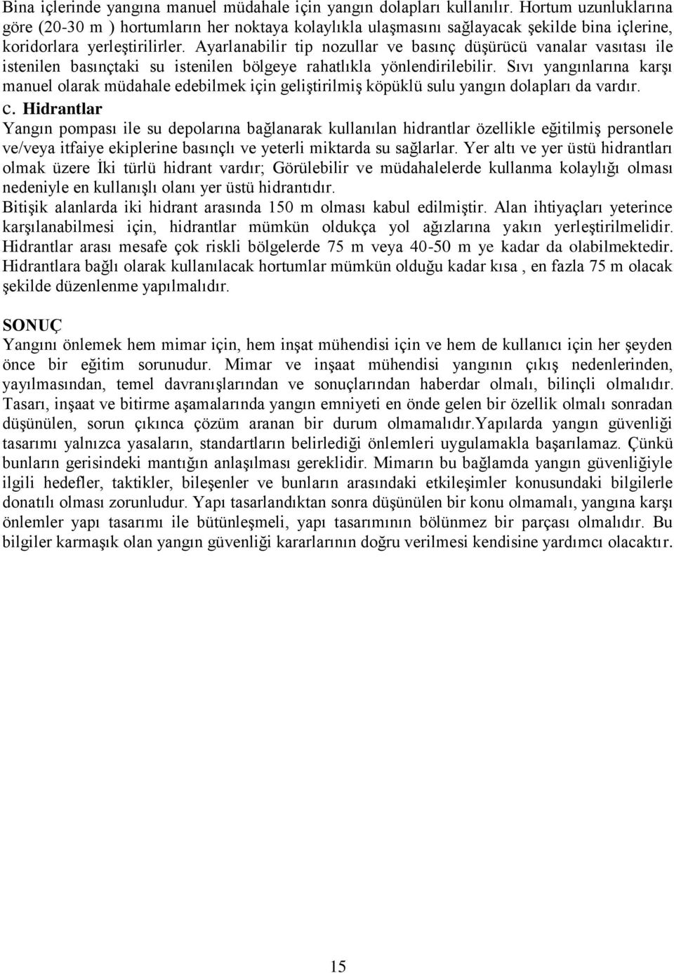 Ayarlanabilir tip nozullar ve basınç düşürücü vanalar vasıtası ile istenilen basınçtaki su istenilen bölgeye rahatlıkla yönlendirilebilir.