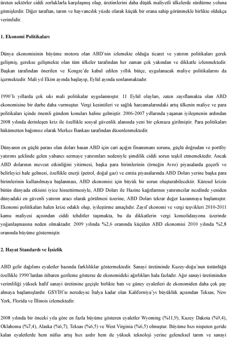 Ekonomi Politikaları Dünya ekonomisinin büyüme motoru olan ABD nin izlemekte olduğu ticaret ve yatırım politikaları gerek gelişmiş, gerekse gelişmekte olan tüm ülkeler tarafından her zaman çok