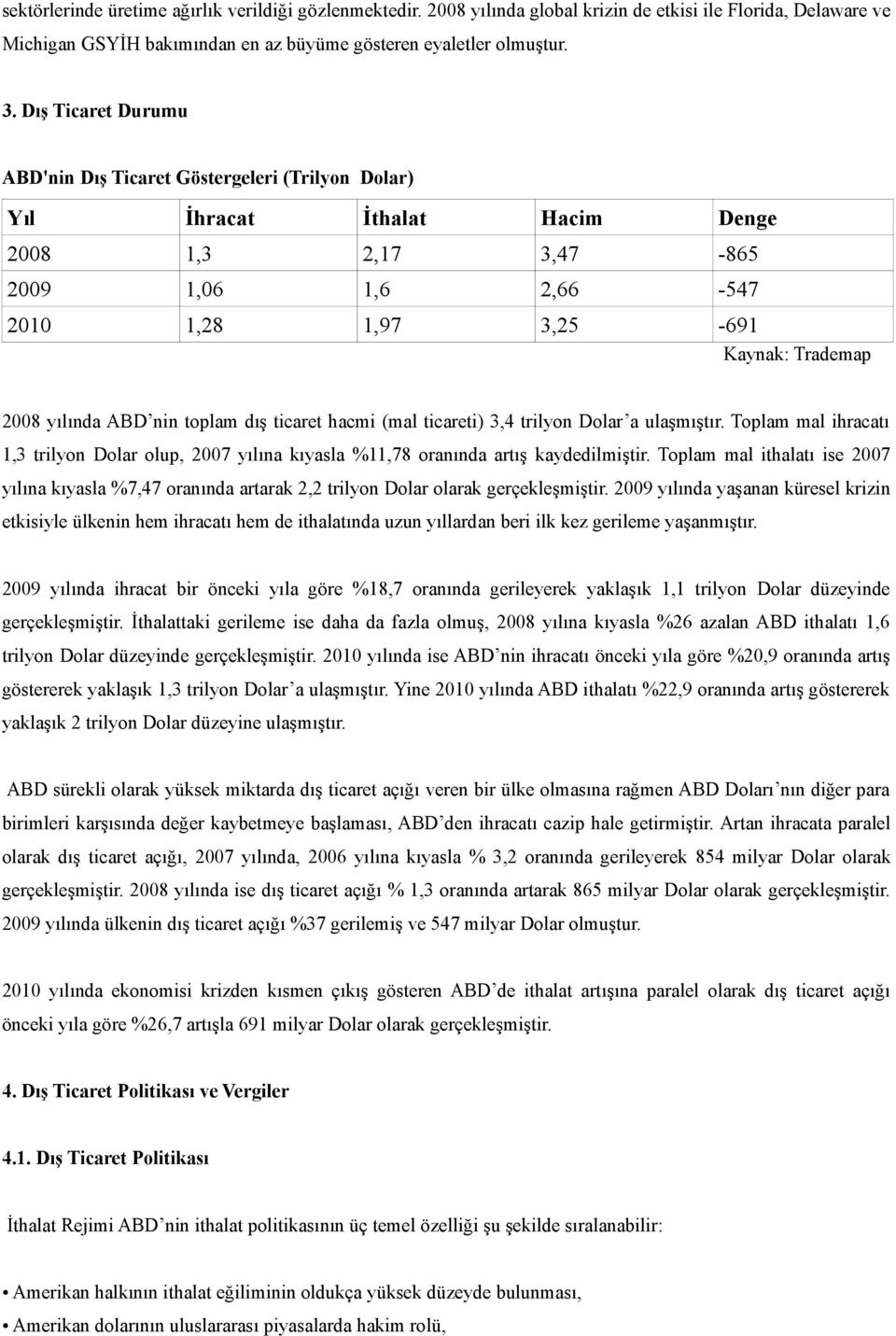 ABD nin toplam dış ticaret hacmi (mal ticareti) 3,4 trilyon Dolar a ulaşmıştır. Toplam mal ihracatı 1,3 trilyon Dolar olup, 2007 yılına kıyasla %11,78 oranında artış kaydedilmiştir.