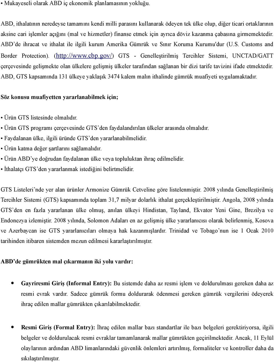 kazanma çabasına girmemektedir. ABD de ihracat ve ithalat ile ilgili kurum Amerika Gümrük ve Sınır Koruma Kurumu'dur (U.S. Customs and Border Protection). (http://www.cbp.