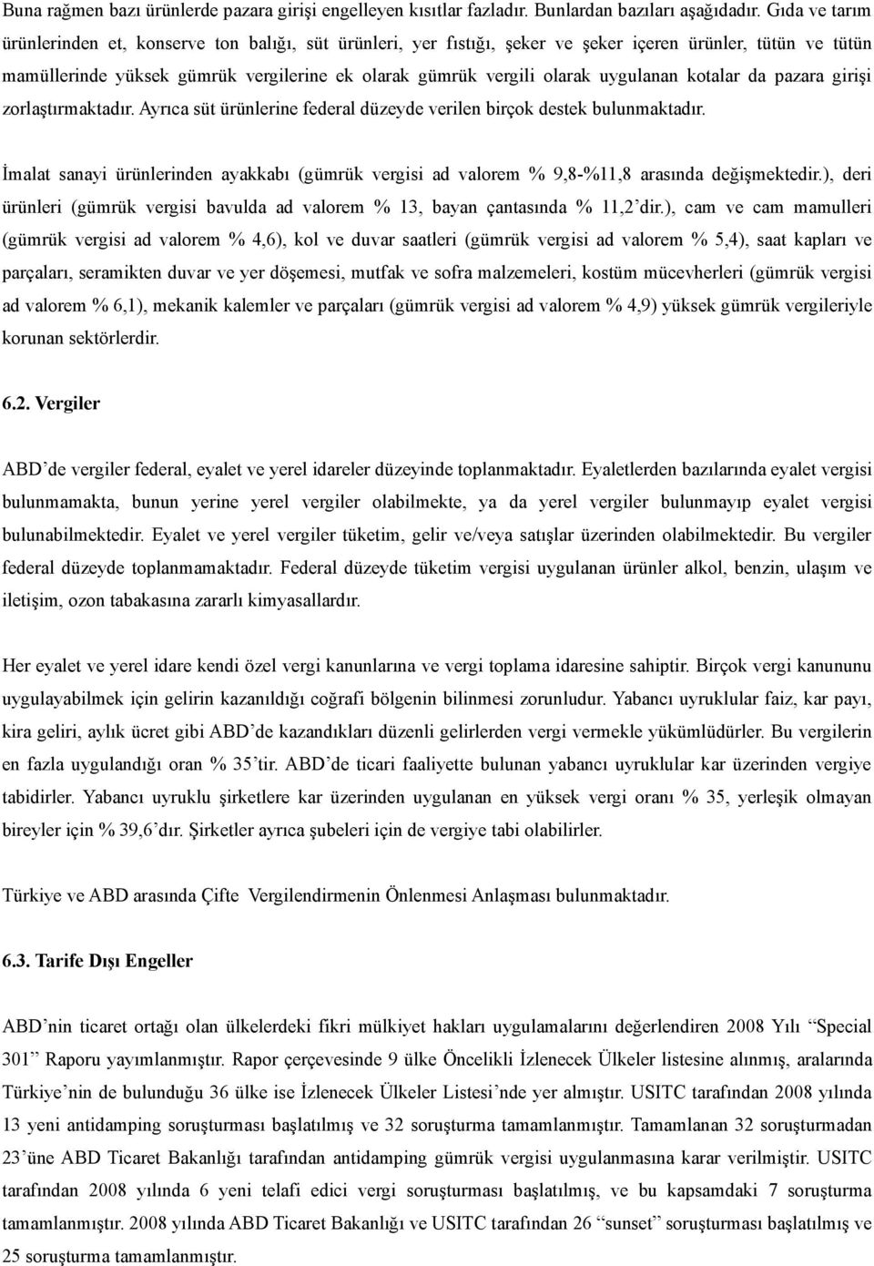 uygulanan kotalar da pazara girişi zorlaştırmaktadır. Ayrıca süt ürünlerine federal düzeyde verilen birçok destek bulunmaktadır.