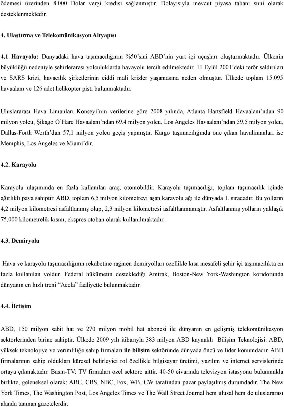 11 Eylül 2001 deki terör saldırıları ve SARS krizi, havacılık şirketlerinin ciddi mali krizler yaşamasına neden olmuştur. Ülkede toplam 15.095 havaalanı ve 126 adet helikopter pisti bulunmaktadır.