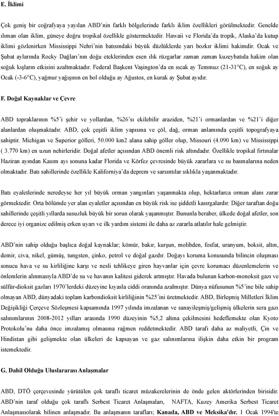 Ocak ve Şubat aylarında Rocky Dağları nın doğu eteklerinden esen ılık rüzgarlar zaman zaman kuzeybatıda hakim olan soğuk kışların etkisini azaltmaktadır.