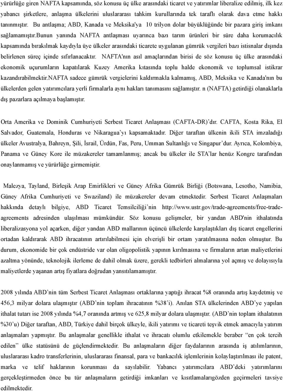 bunun yanında NAFTA antlaşması uyarınca bazı tarım ürünleri bir süre daha korumacılık kapsamında bırakılmak kaydıyla üye ülkeler arasındaki ticarete uygulanan gümrük vergileri bazı istisnalar dışında