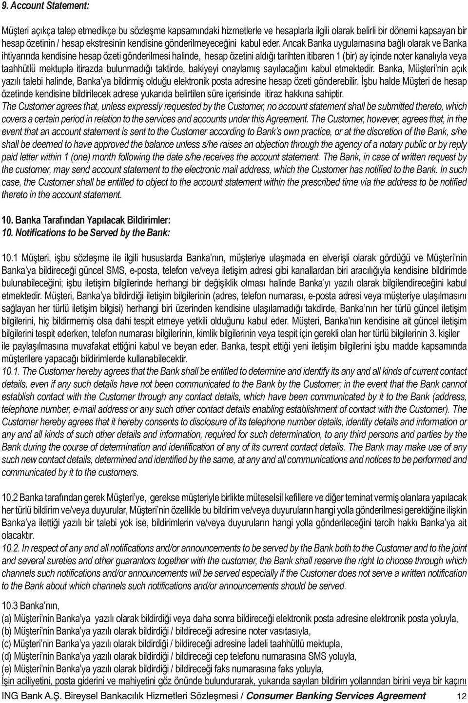 Ancak Banka uygulamasına bağlı olarak ve Banka ihtiyarında kendisine hesap özeti gönderilmesi halinde, hesap özetini aldığı tarihten itibaren 1 (bir) ay içinde noter kanalıyla veya taahhütlü mektupla