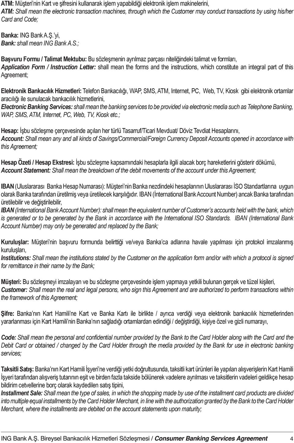 ; Başvuru Formu / Talimat Mektubu: Bu sözleşmenin ayrılmaz parçası niteliğindeki talimat ve formları, Application Form / Instruction Letter: shall mean the forms and the instructions, which